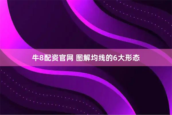 牛8配资官网 图解均线的6大形态